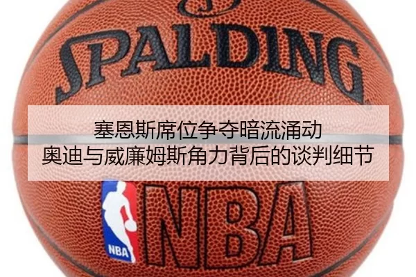 塞恩斯席位争夺暗流涌动 奥迪与威廉姆斯角力背后的谈判细节